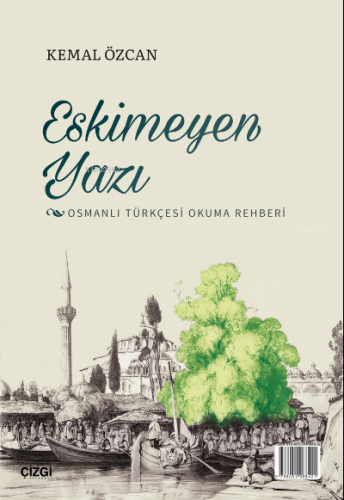 Eskimeyen Yazı; (Osmanlı Türkçesi Okuma Rehberi) | Kemal Özcan | Çizgi