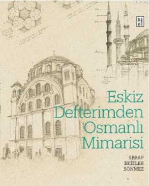 Eskiz Defterimden Osmanlı Mimarisi | Serap Ekizler Sönmez | Ketebe Yay