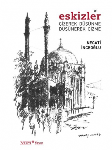 Eskizler Çizerek Düşünme Düşünerek Çizme | Necati İnceoğlu | YEM Yayın