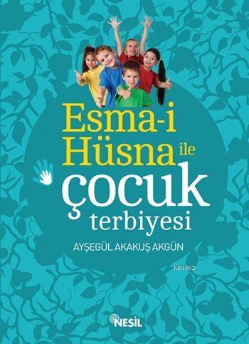 Esma-i Hüsna ile Çocuk Terbiyesi | Ayşegül Akakuş Akgün | Nesil Yayınl