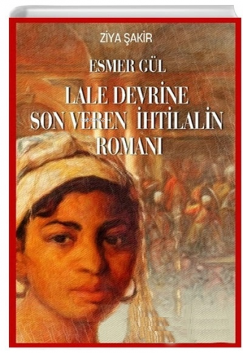 Esmer Gül - Lale Devrine Son Veren İhtilalin Romanı | Ziya Şakir | Akı