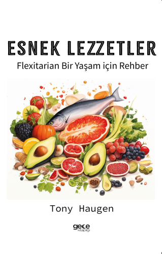 Esnek Lezzetler;Flexitarian Bir Yaşam için Rehber | Tony Haugen | Gece