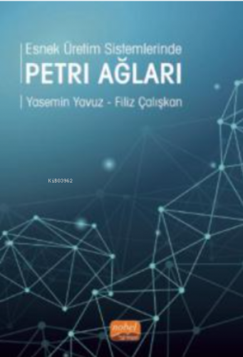 Esnek Üretim Sistemlerinde Petri Ağları | Yasemin Yavuz | Nobel Bilims