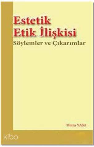 Estetik Etik İlişkisi; Söylemler ve Çıkarımlar | Metin Yasa | Elis Yay