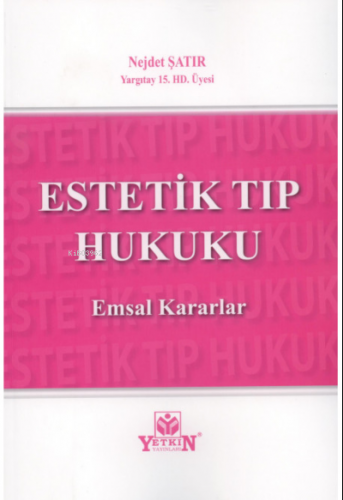 Estetik Tıp Hukuku | Nejdet Şatır | Yetkin Yayınları