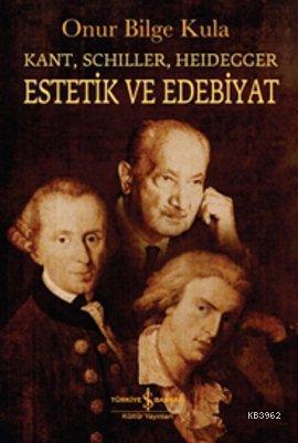 Estetik ve Edebiyat; Kant, Schiller, Heidegger | Onur Bilge Kula | Tür