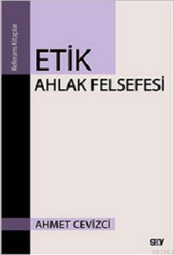 Etik Ahlak Felsefesi | Ahmet Cevizci | Say Yayınları