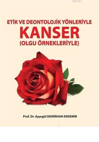 Etik ve Deontolojik Yönleriyle Kanser (Olgu Örnekleriyle) | Ayşegül De