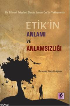 Etik'in Anlamı ve Anlamsızlığı; Bir Bilimsel Felsefeci Olarak Yaman Ör