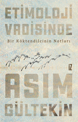 Etimoloji Vadisinde;Bir Köktendilcinin Notları | Asım Gültekin | İz Ya