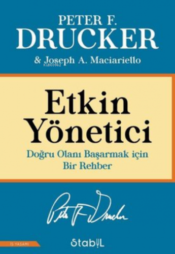 Etkin Yönetici: Doğru Olanı Başarmak için Bir Rehber | Joseph A. Macia