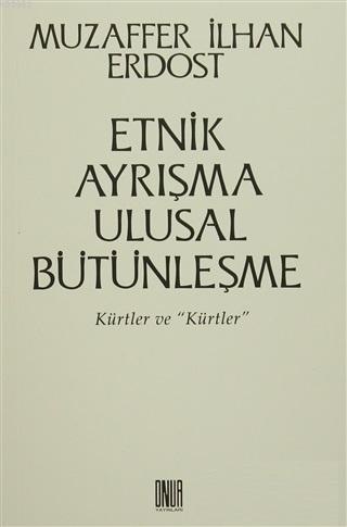 Etnik Ayrışma Ulusal Bütünleşme Kürtler ve 'Kürtler' | Muzaffer İlhan 