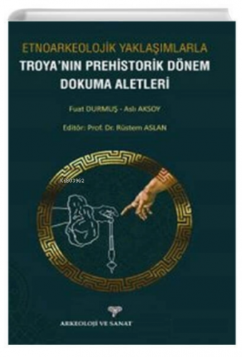 Etnoarkeolojik Yaklaşımlarla ;Troyanın Prehistorik Dönem Dokuma Aletle