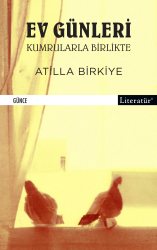 Ev Günleri;Kumrularla Birlikte | Atilla Birkiye | Literatür Yayıncılık