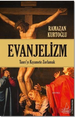 Evanjelizm;Tanrı'yı Kıyamete Zorlamak | Ramazan Kurtoğlu | Destek Yayı