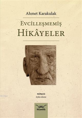 Evcilleşmemiş Hikayeler | Ahmet Karakulak | Heyamola Yayınları