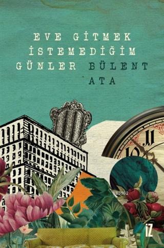 Eve Gitmek İstemediğim Günler | Bülent Ata | İz Yayıncılık