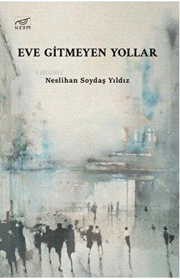 Eve Gitmeyen Yollar | Neslihan Soydaş Yıldız | Uzam Yayınları