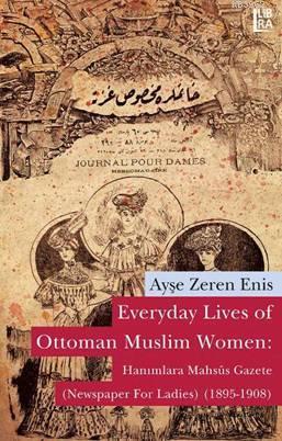 Everyday Lives of Ottoman Muslim Women: Hanımlara Mahsûs Gazete; Newsp