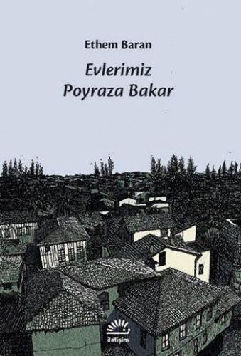 Evlerimiz Poyraza Bakar | Ethem Baran | İletişim Yayınları