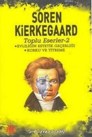 Evliliğin Estetik Geçerliği / Korku ve Titreme; Soren Kierkegaard Topl