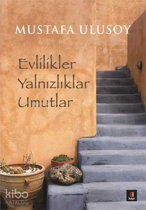 Evlilikler Yalnızlıklar Umutlar | Mustafa Ulusoy | Kapı Yayınları