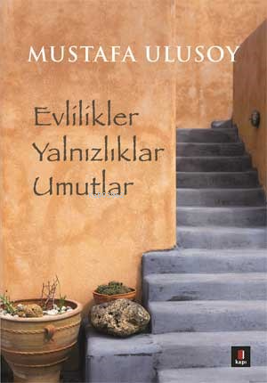 Evlilikler Yalnızlıklar Umutlar | Mustafa Ulusoy | Kapı Yayınları