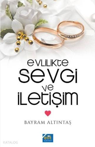 Evlilikte Sevgi ve İletişim | Bayram Altıntaş | Elit Kültür Yayınları