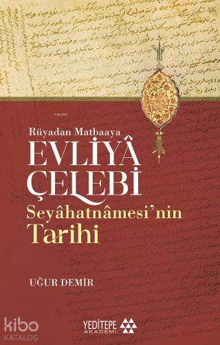 Evliyâ Çelebi Seyâhatnâmesi’nin Tarihi;Rüyadan Matbaaya | Uğur Demir |