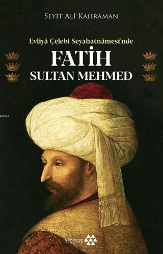 Evliya Çelebi Seyahatnamesi'nde Fatih Sultan Mehmed | Seyit Ali Kahram