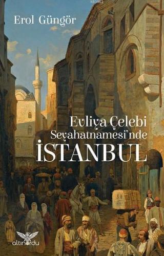 Evliya Çelebi Seyahatnamesi'nde İstanbul | Erol Güngör | Altınordu Yay