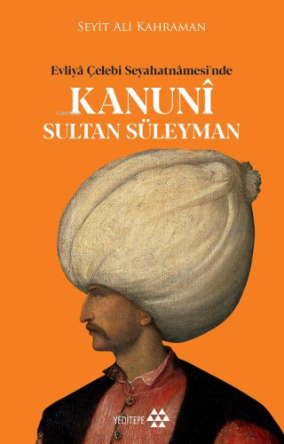 Evliya Çelebi Seyahatnamesi'nde Kanuni Sultan Süleyman | Seyit Ali Kah