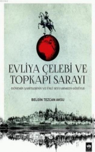 Evliya Çelebi ve Topkapı Sarayı; Dönemin Şahitlerinin ve Ünlü Seyyahım