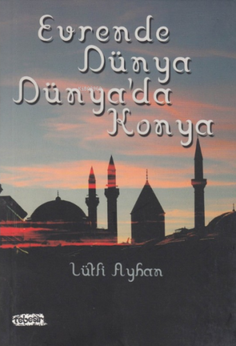 Evrende Dünya Dünya'da Konya | Lütfi Ayhan | Tebeşir Yayınları