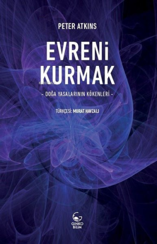 Evreni Kurmak - Doğa Yasalarının Kökenleri | Peter Atkins | Ginko Kita