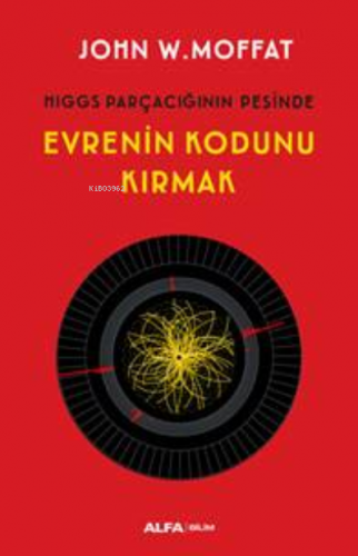 Evrenin Kodunu Kırmak ;Higgs Parçacığın Peşinde | John W. Moffat | Alf