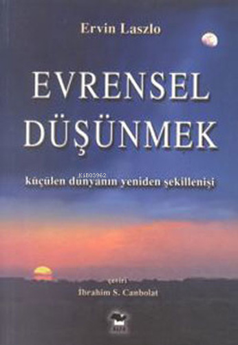 Evrensel Düşünmek; Küçülen Dünyanın Yeniden Şekillenişi | Ervin Laszlo