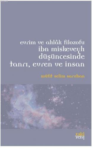 Evrim ve Ahlak Filozofu İbn Miskeveyh Düşüncesinde Tanrı, Evren ve İns