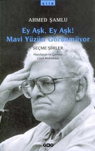 Ey Aşk Ey Aşk! Mavi Yüzün Görünmüyor | Ahmed Şamlu | Yapı Kredi Yayınl