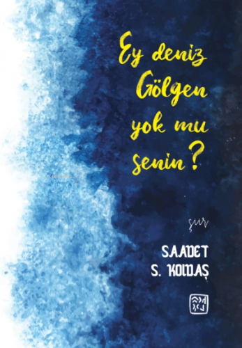 Ey Deniz Gölgen Yok mu Senin | Saadet S. Koldaş | Kutlu Yayınevi