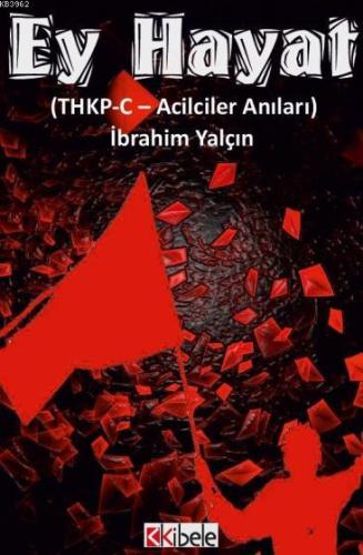 Ey Hayat THKP-C - Acilciler Anıları | İbrahim Yalçın | Kibele Yayınlar