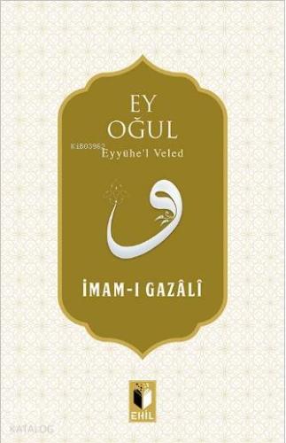 Ey Oğul; Eyyühe'l Veled | İmam-ı Gazali | Ehil Yayınları