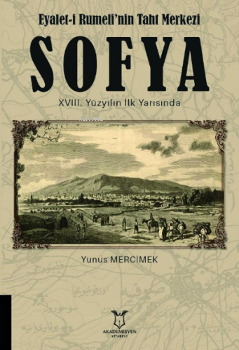 Eyalet-i Rumeli’nin Taht Merkezi SOFYA XVIII. Yüzyılın İlk Yarısında |