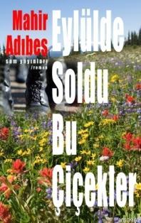 Eylülde Soldu Bu Çiçekler | Mahir Adıbeş | Sam Yayınları