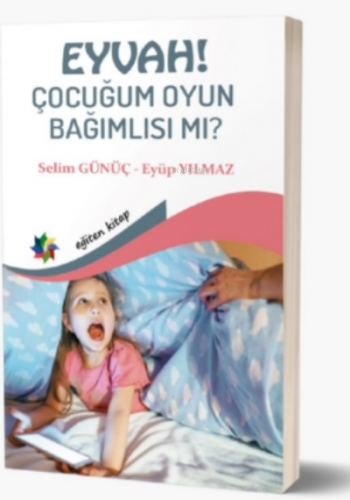 Eyvah! Çocuğum Oyun Bağımlısı mı? | Eyüp Yılmaz | Eğiten Kitap