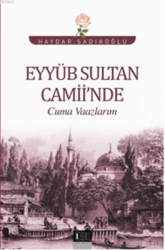 Eyyüb Sultan Camiinde Cuma Vaazlarım | Haydar Sadıkoğlu | Özgü Yayınla