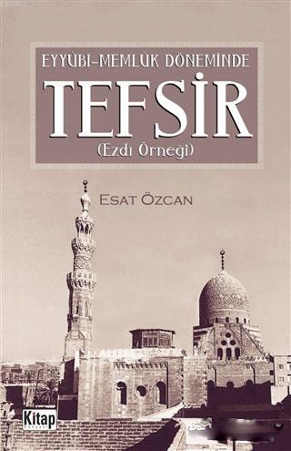 Eyyübi Memlük Döneminde Tefsir; Ezdi Örneği | Esat Özcan | Kitap Dünya