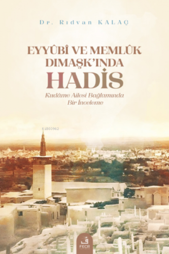 Eyyûbî ve Memlûk Dımaşk’ında Hadis | Rıdvan Kalaç | Fecr Yayınları