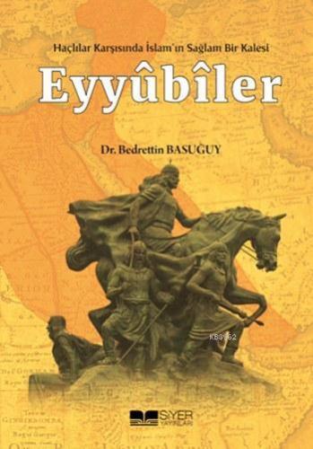 Eyyubiler; Haçlılar Karşısında İslamın Sağlam Bir Kalesi | Bedrettin B