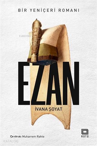 Ezan; Bir Yeniçeri Romanı | İvana Şoyat | Kutu Yayınları